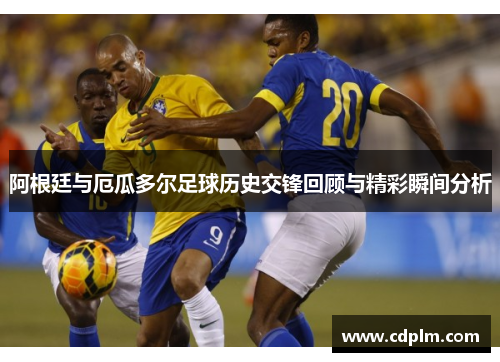 阿根廷与厄瓜多尔足球历史交锋回顾与精彩瞬间分析